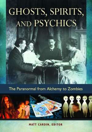 Ghosts, Spirits, and Psychics: The Paranormal from Alchemy to Zombies de Matt Cardin