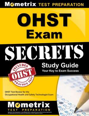 OHST Exam Secrets, Study Guide: OHST Test Review for the Occupational Health and Safety Technologist Exam de Mometrix Media