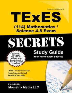 Texes Mathematics/Science 4-8 (114) Secrets Study Guide: Texes Test Review for the Texas Examinations of Educator Standards de Texes Exam Secrets Test Prep Team