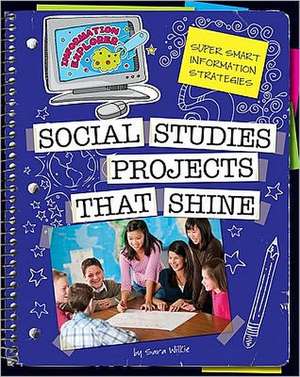 Social Studies Projects That Shine: Super Smart Information Strategies de Sara Wilkie