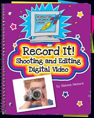 Record It!: Shooting and Editing Digital Video de Shauna Masura