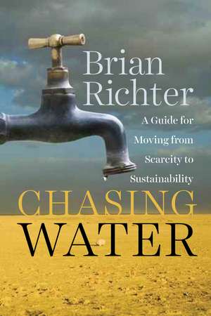 Chasing Water: A Guide for Moving from Scarcity to Sustainability de Brian Richter