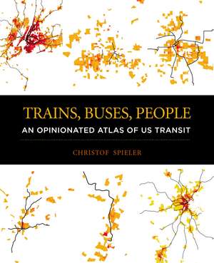 Trains, Buses, People: An Opinionated Atlas of US Transit de Christof Spieler