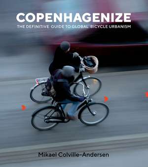 Copenhagenize: The Definitive Guide to Global Bicycle Urbanism de Mikael Colville-Andersen