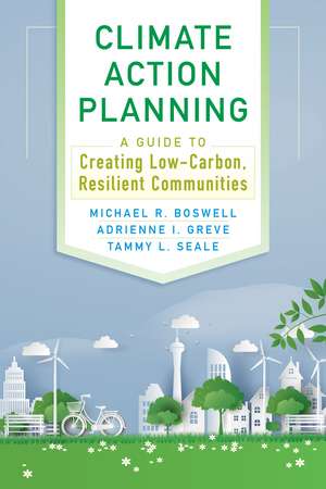 Climate Action Planning: A Guide to Creating Low-Carbon, Resilient Communities de Michael R. Boswell PhD