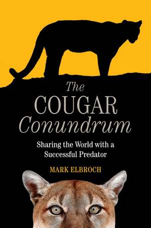 The Cougar Conundrum: Sharing the World with a Successful Predator de Mark Elbroch