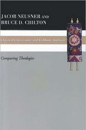 Classical Christianity and Rabbinic Judaism: Comparing Theologies de Bruce D. Chilton