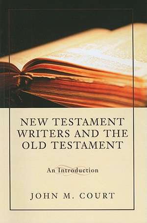 New Testament Writers and the Old Testament: An Introduction de John M. Court