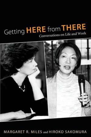 Getting Here from There: Conversations on Life and Work de Margaret R. Miles