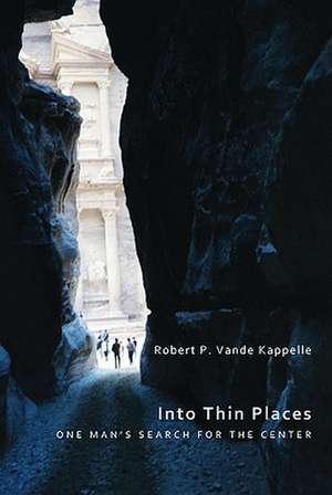 Into Thin Places: One Man's Search for the Center de Robert P. Vande Kappelle