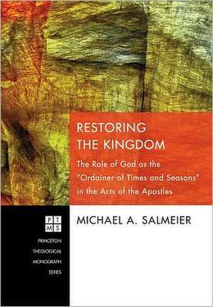 Restoring the Kingdom: The Role of God as the "Ordainer of Times and Seasons" in the Acts of the Apostles de Michael A. Salmeier