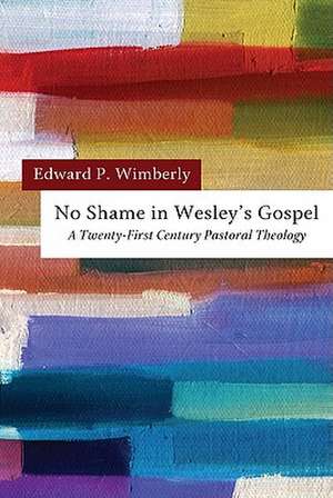 No Shame in Wesley's Gospel: A Twenty-First Century Pastoral Theology de Edward P. Wimberly