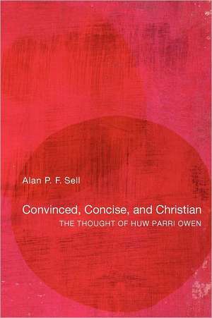 Convinced, Concise, and Christian: The Thought of Huw Parri Owen de Alan P. F. Sell