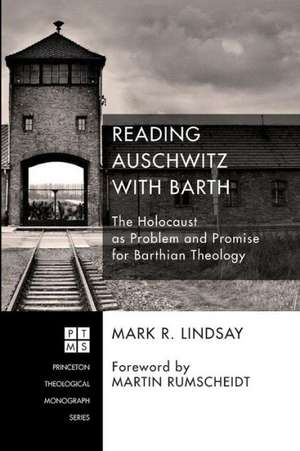 Reading Auschwitz with Barth: The Holocaust as Problem and Promise for Barthian Theology de Margaret Rowlands