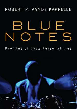 Blue Notes: Profiles of Jazz Personalities de Robert P. Vande Kappelle