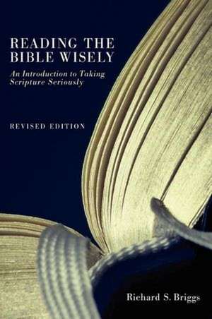 Reading the Bible Wisely: An Introduction to Taking Scripture Seriously de Richard S. Briggs