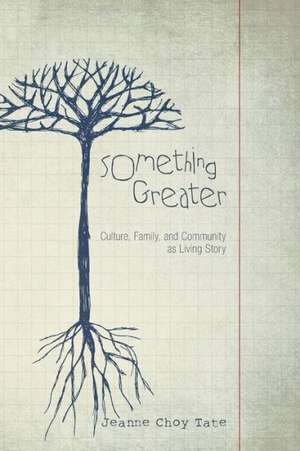 Something Greater: Culture, Family, and Community as Living Story de Jeanne Choy Tate