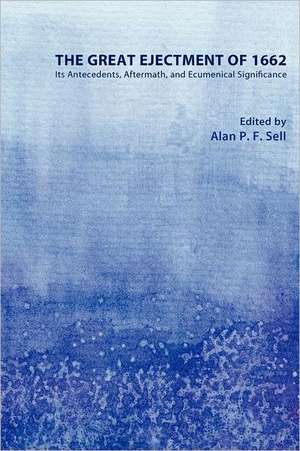 The Great Ejectment of 1662: Its Antecedents, Aftermath, and Ecumenical Significance de Alan P. F. Sell