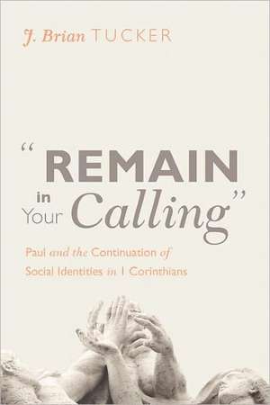 Remain in Your Calling: Paul and the Continuation of Social Identities in 1 Corinthians de J. Brian Tucker