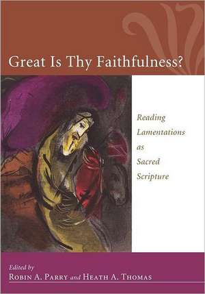 Great Is Thy Faithfulness?: Reading Lamentations as Sacred Scripture de Robin A. Parry