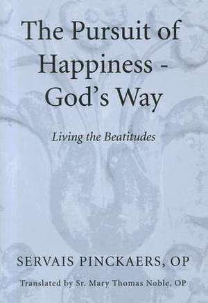 The Pursuit of Happiness - God's Way: Living the Beatitudes de Servais Pinckaers