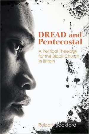 Dread and Pentecostal: A Political Theology for the Black Church in Britain de Robert Beckford