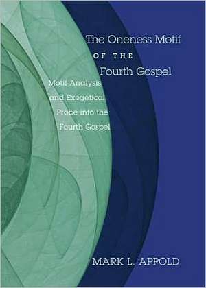 The Oneness Motif of the Fourth Gospel: Motif Analysis and Exegetical Probe Into the Fourth Gospel de Mark L. Appold