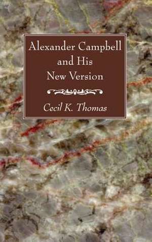 Alexander Campbell and His New Version de Cecil K. Thomas