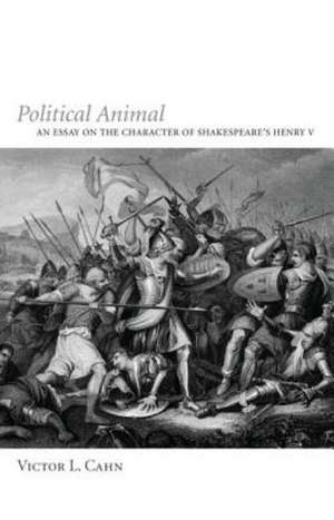 Political Animal: An Essay on the Character of Shakespeare's Henry V de Victor L. Cahn