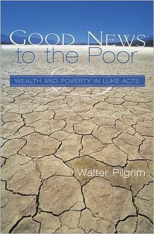 Good News to the Poor: Wealth and Poverty in Luke-Acts de Walter E. Pilgrim