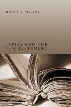 Papias and the New Testament de Monte A. Shanks