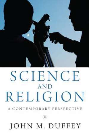 Science and Religion: A Contemporary Perspective de John M. Duffey