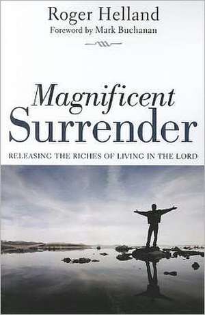 Magnificent Surrender: Releasing the Riches of Living in the Lord de Roger B. Helland