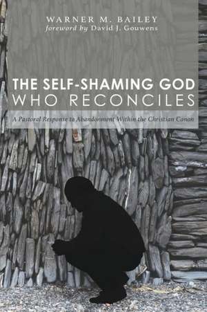 The Self-Shaming God Who Reconciles: A Pastoral Response to Abandonment Within the Christian Canon de Warner M. Bailey