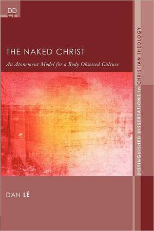 The Naked Christ: An Atonement Model for a Body-Obsessed Culture de Dan Le