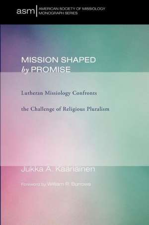 Mission Shaped by Promise: Lutheran Missiology Confronts the Challenge of Religious Pluralism de Jukka A. Kaariainen