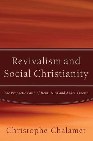 Revivalism and Social Christianity: The Prophetic Faith of Henri Nick and Andre Trocme de Christophe Chalamet