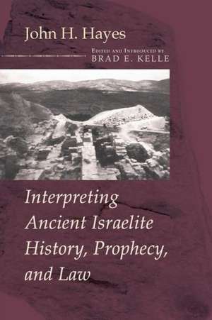 Interpreting Ancient Israelite History, Prophecy, and Law de John H. Hayes