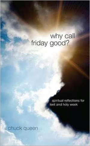 Why Call Friday Good?: Revisiting the Epicenter of Salvation de Chuck Queen