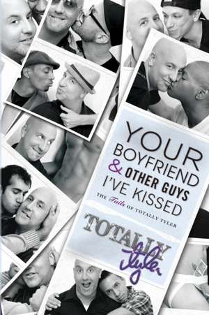 Your Boyfriend and Other Guys I've Kissed: The Tails of Totally Tyler de Totally Tyler