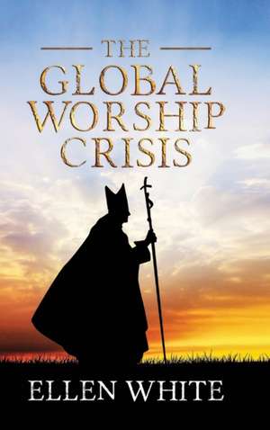 The Global Worship Crisis de Ellen G. White