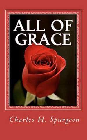 All of Grace: A Complete and Practical Guide to the Planting and Care of All Vegetables, Fruits and Berries Worth Growing for Home U de Charles Haddon Spurgeon