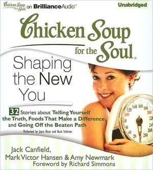 Chicken Soup for the Soul: Shaping the New You - 32 Stories about Telling Yourself the Truth, Foods That Make a Difference, and Going Off the Beaten P de Jack Canfield