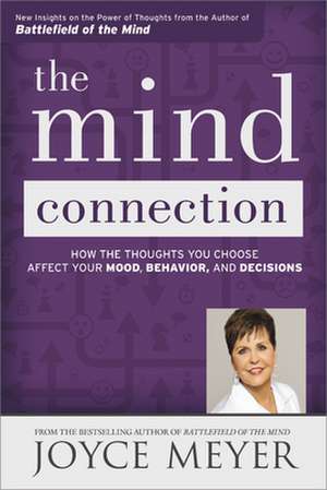 The Mind Connection: How the Thoughts You Choose Affect Your Mood, Behavior, and Decisions de Joyce Meyer