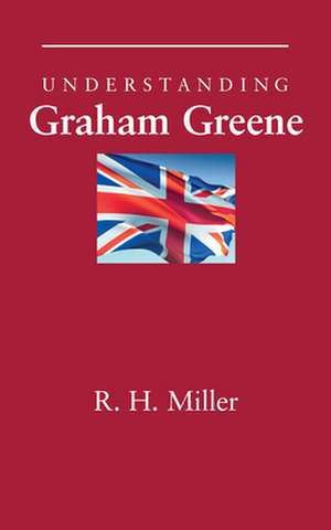 Understanding Graham Greene de R. H. Miller