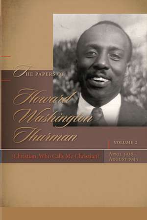 The Papers of Howard Washington Thurman: Christian, Who Calls Me Christian?, April 1936 August 1943 de Walter Earl Fluker