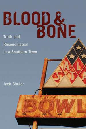 Blood & Bone: Truth and Reconciliation in a Southern Town de Jack Shuler