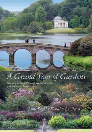 A Grand Tour of Gardens: Traveling in Beauty Through Western Europe and the United States de Anne Sinkler Whaley LeClercq