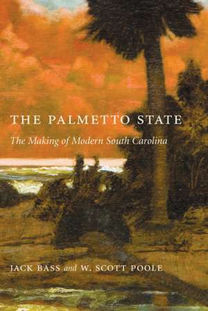 The Palmetto State: The Making of Modern South Carolina de Jack Bass