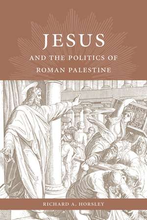 Jesus and the Politics of Roman Palestine de Richard A. Horsley